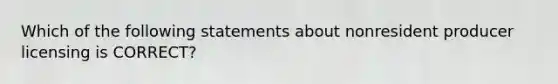 Which of the following statements about nonresident producer licensing is CORRECT?