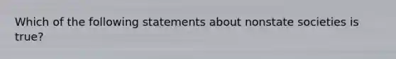 Which of the following statements about nonstate societies is true?