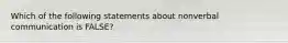 Which of the following statements about nonverbal communication is FALSE?