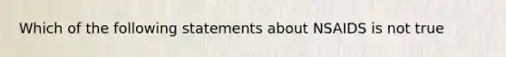 Which of the following statements about NSAIDS is not true