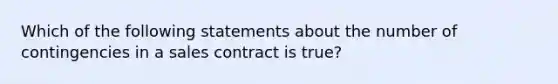 Which of the following statements about the number of contingencies in a sales contract is true?