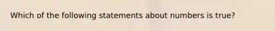 Which of the following statements about numbers is true?