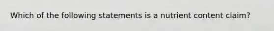 Which of the following statements is a nutrient content claim?