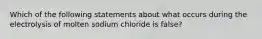 Which of the following statements about what occurs during the electrolysis of molten sodium chloride is false?