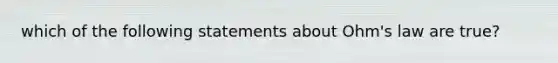 which of the following statements about Ohm's law are true?