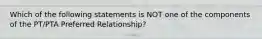 Which of the following statements is NOT one of the components of the PT/PTA Preferred Relationship?