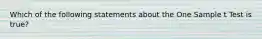 Which of the following statements about the One Sample t Test is true?