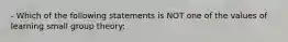 - Which of the following statements is NOT one of the values of learning small group theory: