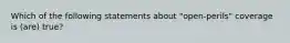 Which of the following statements about "open-perils" coverage is (are) true?