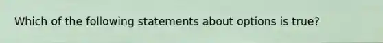 Which of the following statements about options is true?