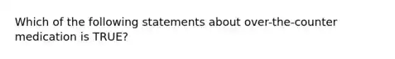 Which of the following statements about over-the-counter medication is TRUE?