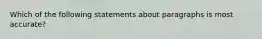 Which of the following statements about paragraphs is most accurate?