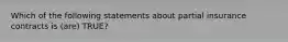 Which of the following statements about partial insurance contracts is (are) TRUE?