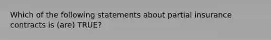 Which of the following statements about partial insurance contracts is (are) TRUE?