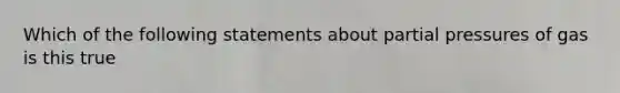 Which of the following statements about partial pressures of gas is this true