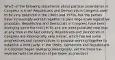 Which of the following statements about partisan polarization in Congress is true? Republicans and Democrats in Congress used to be very polarized in the 1960s and 1970s, but the parties have increasingly worked together to pass large-scale legislative proposals. Republicans and Democrats in Congress have been diverging since the mid-1970s and are more polarized now than at any time in the last century. Republicans and Democrats in Congress are ideologically very similar, which has led some progressives and conservatives to propose working together to establish a third party. In the 1990s, Democrats and Republicans in Congress began diverging ideologically, yet the trend has reversed with the election of Joe Biden as president.