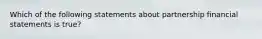 Which of the following statements about partnership financial statements is true?