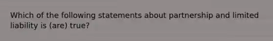 Which of the following statements about partnership and limited liability is (are) true?