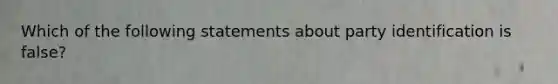 Which of the following statements about party identification is false?