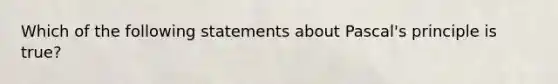 Which of the following statements about Pascal's principle is true?