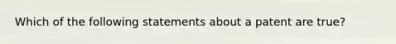 Which of the following statements about a patent are true?