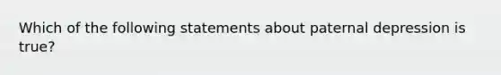 Which of the following statements about paternal depression is true?