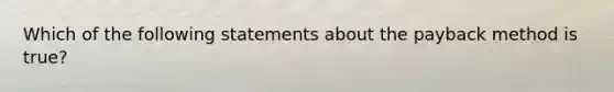 Which of the following statements about the payback method is true?