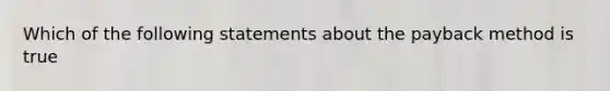 Which of the following statements about the payback method is true