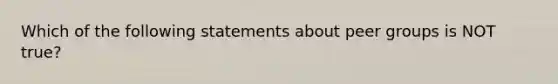 Which of the following statements about peer groups is NOT true?