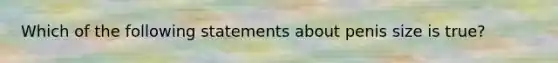 Which of the following statements about penis size is true?