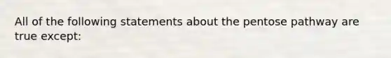 All of the following statements about the pentose pathway are true except: