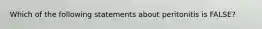 Which of the following statements about peritonitis is FALSE?