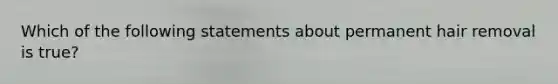 Which of the following statements about permanent hair removal is true?