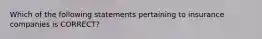 Which of the following statements pertaining to insurance companies is CORRECT?