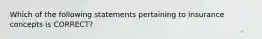 Which of the following statements pertaining to insurance concepts is CORRECT?