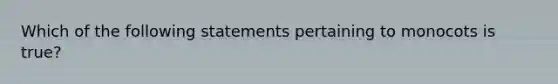 Which of the following statements pertaining to monocots is true?