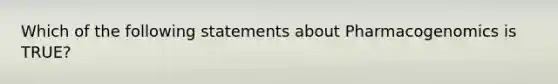 Which of the following statements about Pharmacogenomics is TRUE?