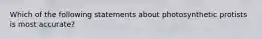 Which of the following statements about photosynthetic protists is most accurate?