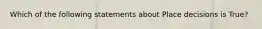 Which of the following statements about Place decisions is True?