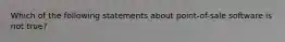 Which of the following statements about point-of-sale software is not true?