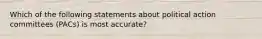 Which of the following statements about political action committees (PACs) is most accurate?