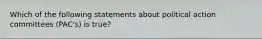 Which of the following statements about political action committees (PAC's) is true?