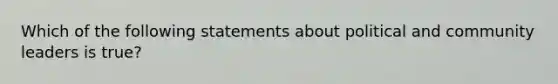 Which of the following statements about political and community leaders is true?