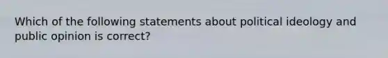 Which of the following statements about political ideology and public opinion is correct?