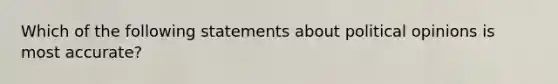 Which of the following statements about political opinions is most accurate?