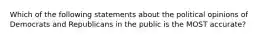 Which of the following statements about the political opinions of Democrats and Republicans in the public is the MOST accurate?
