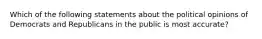 Which of the following statements about the political opinions of Democrats and Republicans in the public is most accurate?