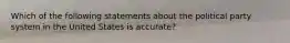 Which of the following statements about the political party system in the United States is accurate?