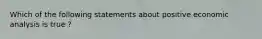 Which of the following statements about positive economic analysis is true​ ?