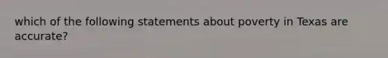 which of the following statements about poverty in Texas are accurate?